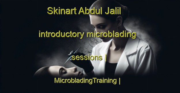 Skinart Abdul Jalil introductory microblading sessions | MicrobladingTraining | MicrobladingClasses | SkinartTraining-Pakistan